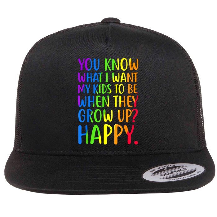 You Know What I Want My Kids To Be When They Grow Up Happy Flat Bill Trucker Hat