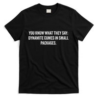 You Know What They Say Dynamite Comes In Small Packages T-Shirt