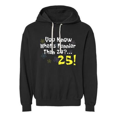 You Know WhatS Funnier Than 24 25 Year Old 25th Birthday Garment-Dyed Fleece Hoodie