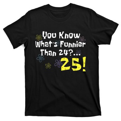 You Know WhatS Funnier Than 24 25 Year Old 25th Birthday T-Shirt