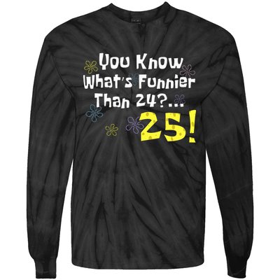 You Know WhatS Funnier Than 24 25 Year Old 25th Birthday Tie-Dye Long Sleeve Shirt