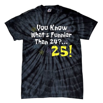 You Know WhatS Funnier Than 24 25 Year Old 25th Birthday Tie-Dye T-Shirt