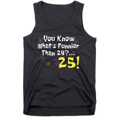 You Know WhatS Funnier Than 24 25 Year Old 25th Birthday Tank Top