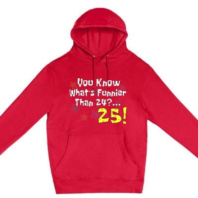 You Know WhatS Funnier Than 24 25 Year Old 25th Birthday Premium Pullover Hoodie