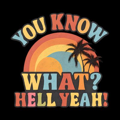 You Know What? Hell Yeah! T-Shirt