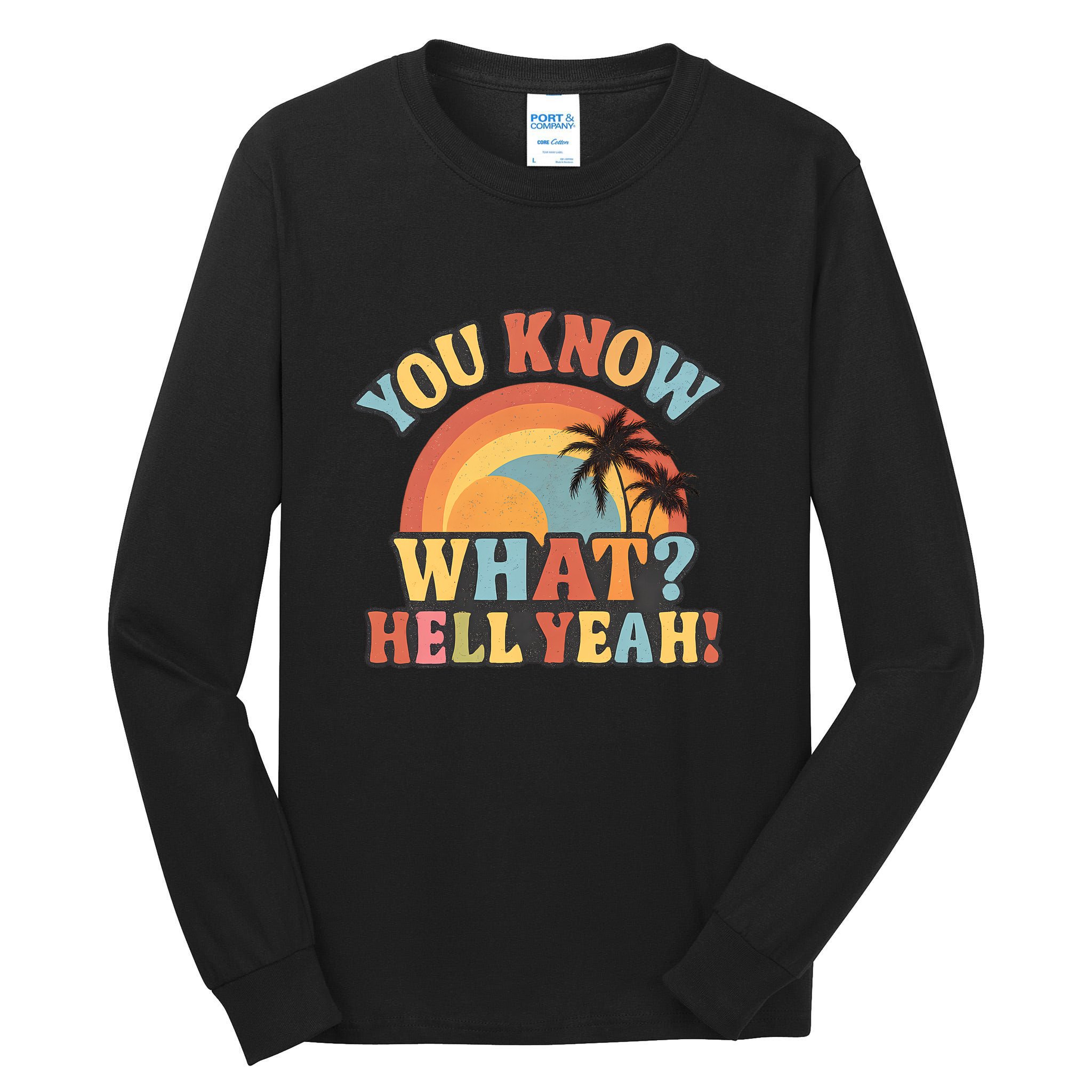 You Know What? Hell Yeah! Tall Long Sleeve T-Shirt