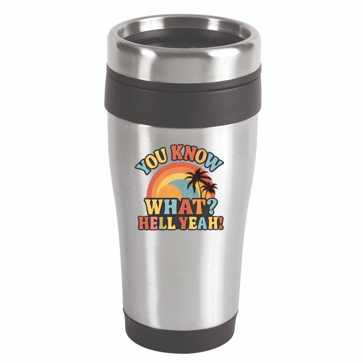 You Know What? Hell Yeah! 16oz Travel Tumbler