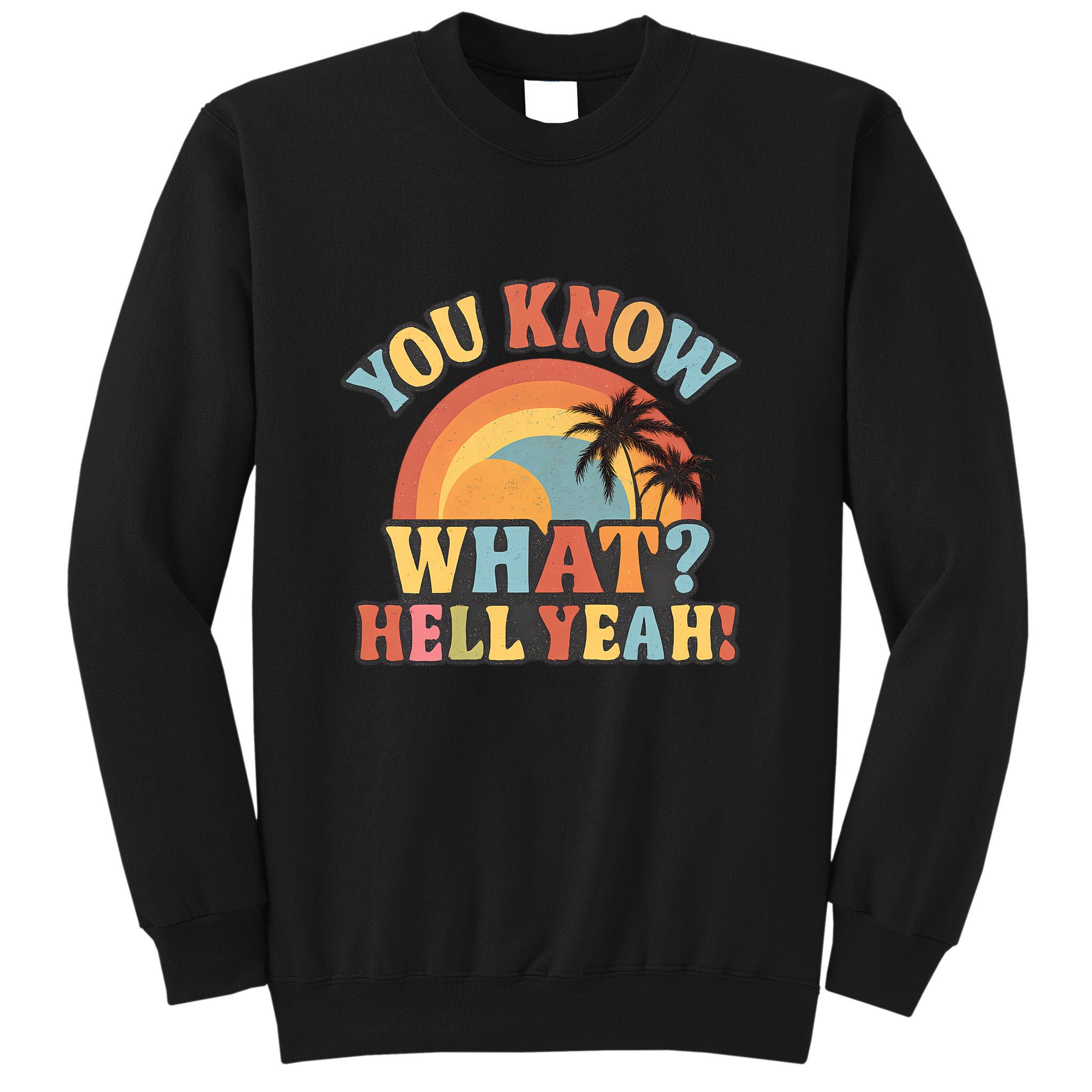 You Know What? Hell Yeah! Tall Sweatshirt