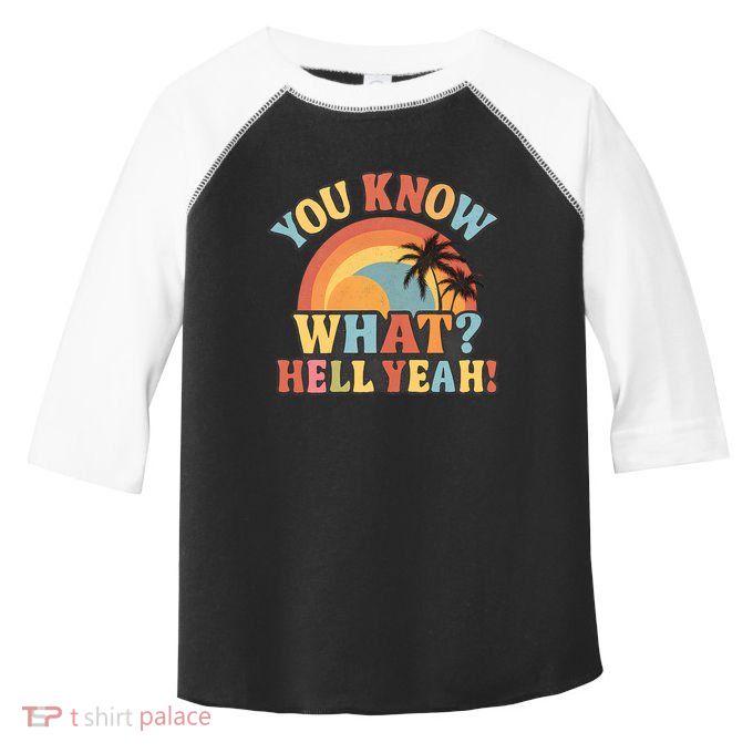 You Know What? Hell Yeah! Toddler Fine Jersey T-Shirt