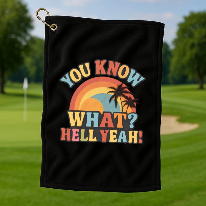 You Know What? Hell Yeah! Golf Towel