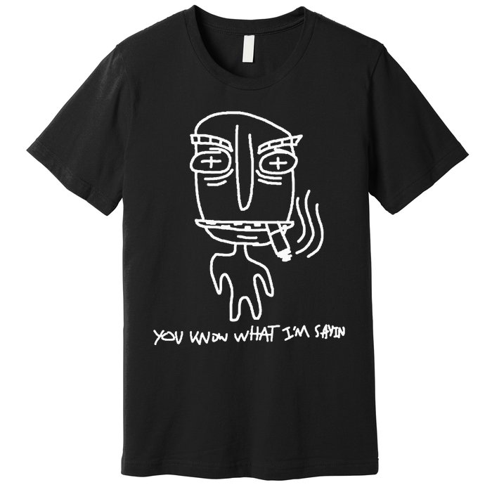 You Know What IM Sayin Premium T-Shirt