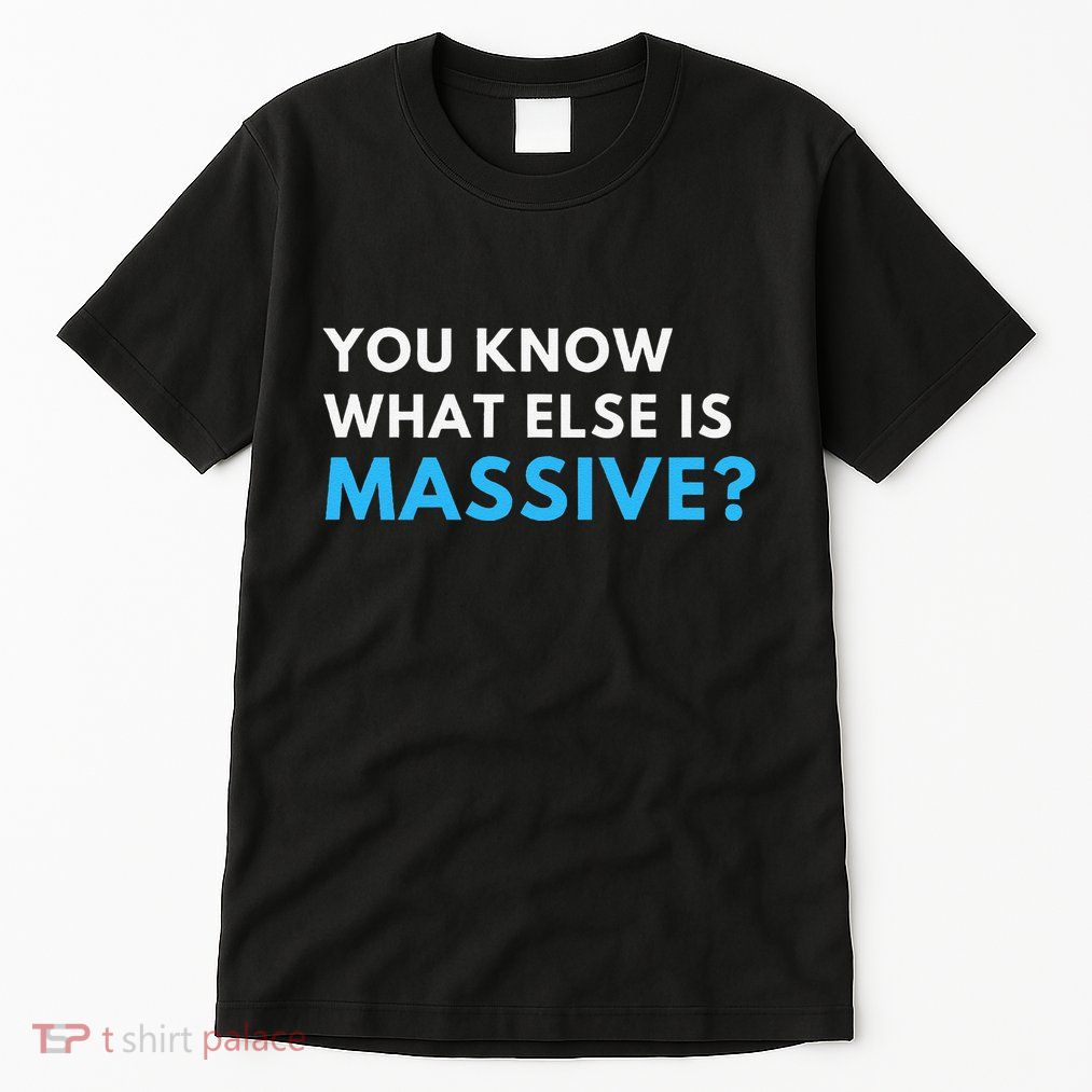 You Know What Else Is Massive Meme Tall T-Shirt