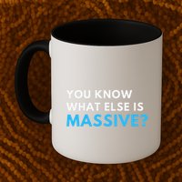 You Know What Else Is Massive Meme Mug