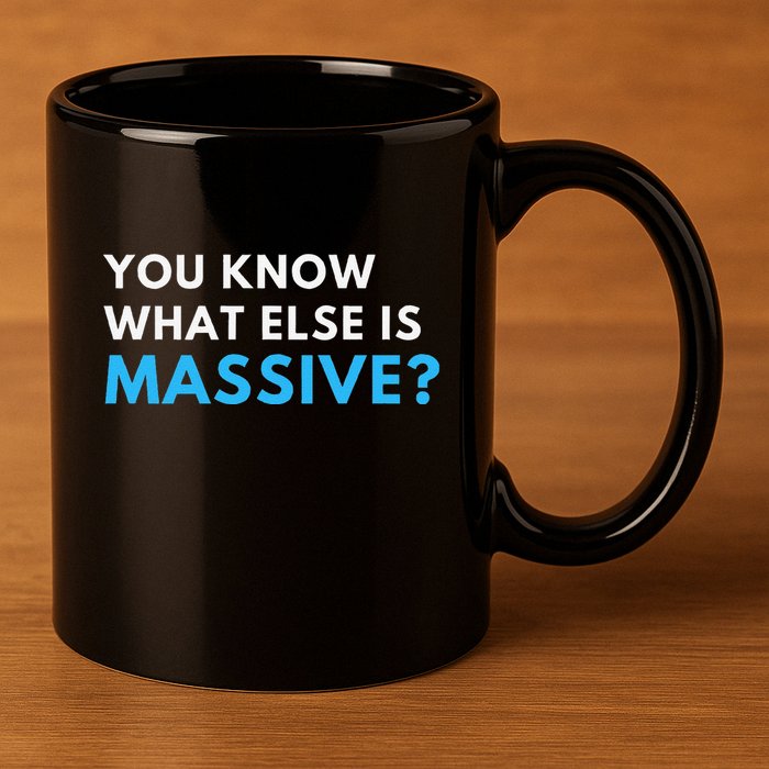 You Know What Else Is Massive Meme 11oz C Handle Ceramic Mug