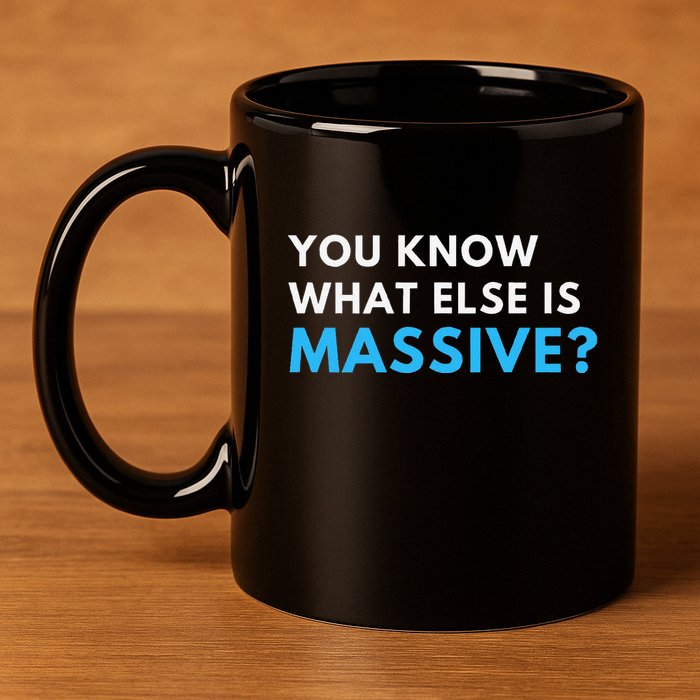 You Know What Else Is Massive Meme 11oz C Handle Ceramic Mug