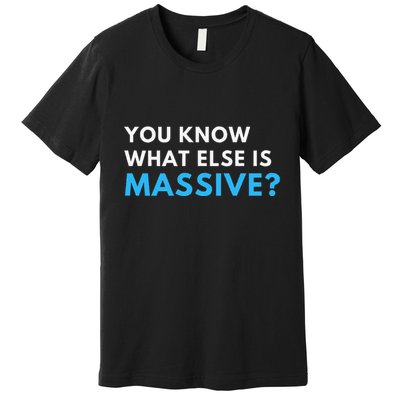 You Know What Else Is Massive Meme Premium T-Shirt