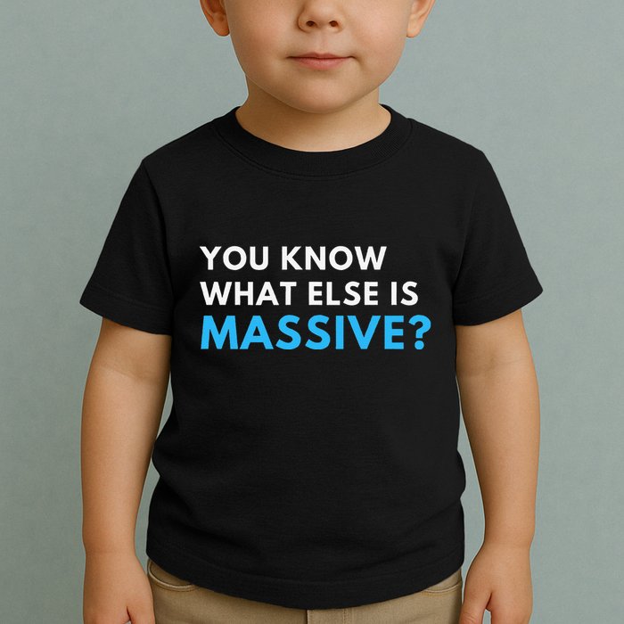 You Know What Else Is Massive Meme Toddler T-Shirt