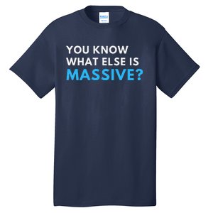 You Know What Else Is Massive Meme Tall T-Shirt