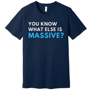 You Know What Else Is Massive Meme Premium T-Shirt