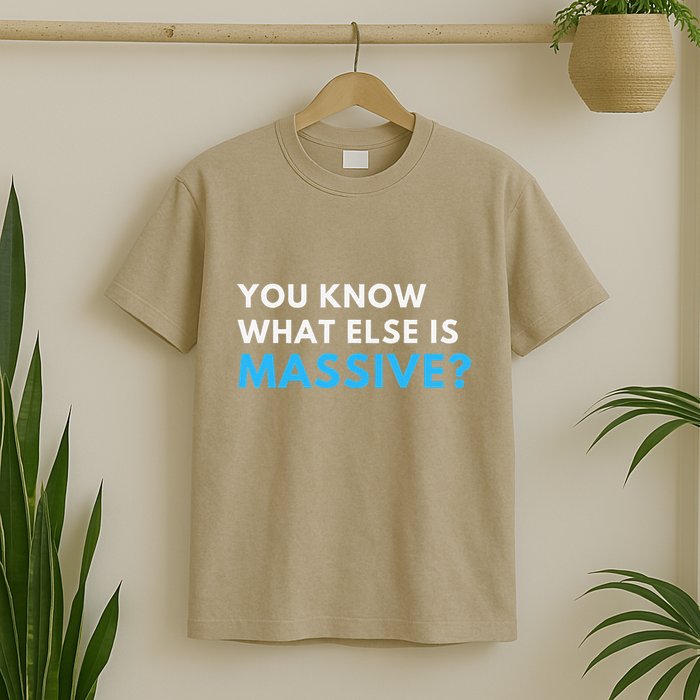 You Know What Else Is Massive Meme T-Shirt