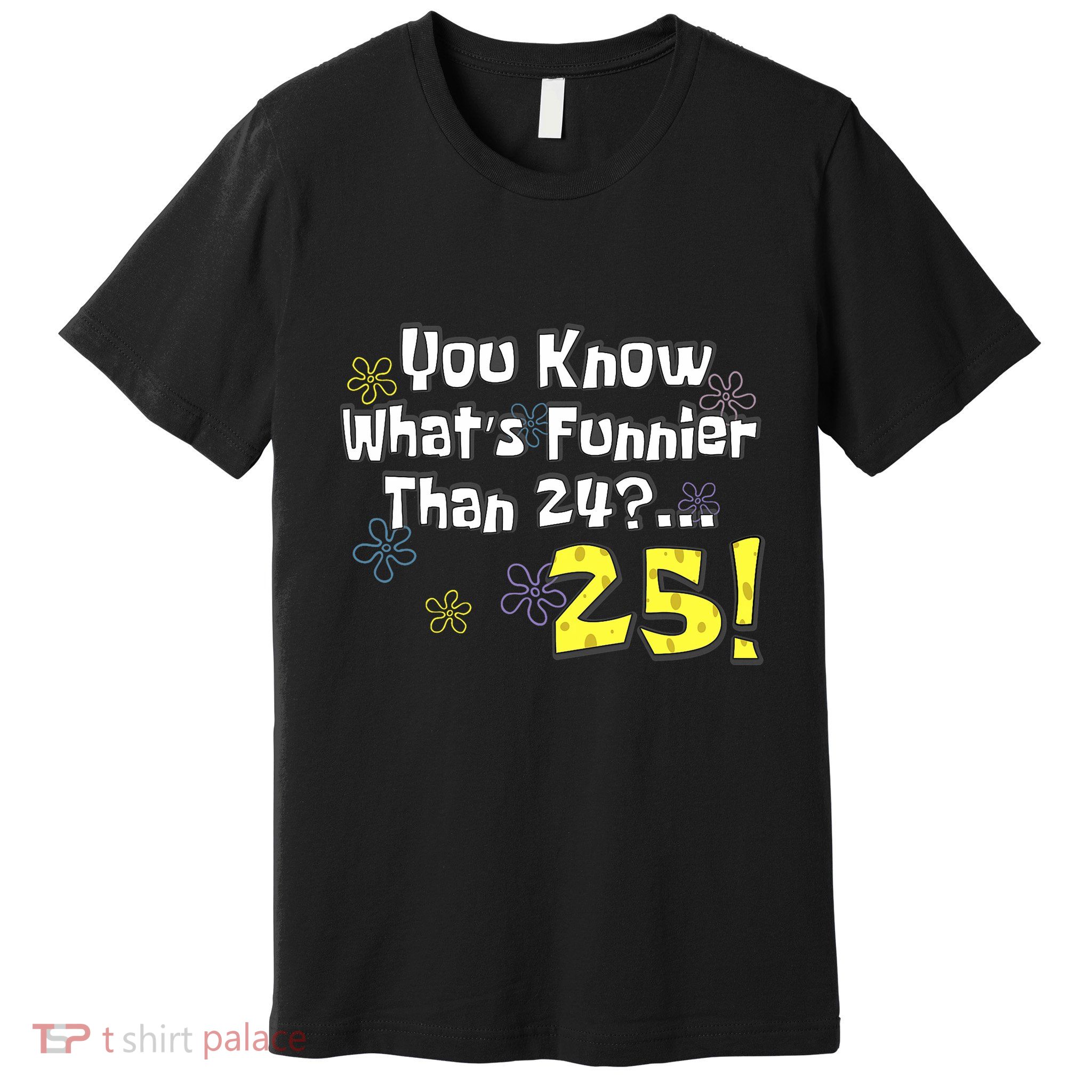 You Know WhatS Funnier Than 24 25 Year Old 25th Birthday Premium T-Shirt