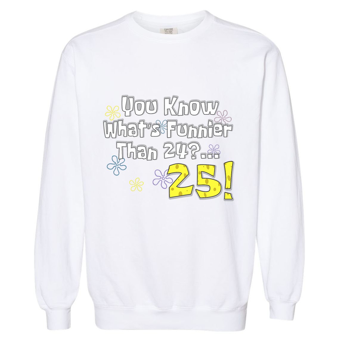 You Know WhatS Funnier Than 24 25 Year Old 25th Birthday Garment-Dyed Sweatshirt