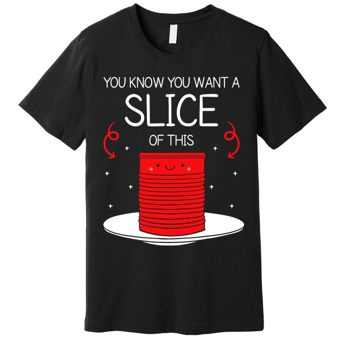 You Know You Want A Slice Of This Canned Cranberry Sauce Premium T-Shirt
