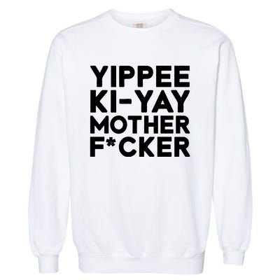 Yippee Ki Yay Mother F Cker Garment-Dyed Sweatshirt