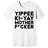 Yippee Ki Yay Mother F Cker Premium T-Shirt