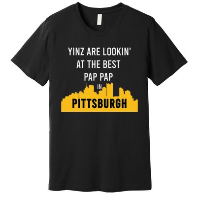 Yinz Looking At Best Yinzer Pap Pap Pittsburgh Pa Premium T-Shirt