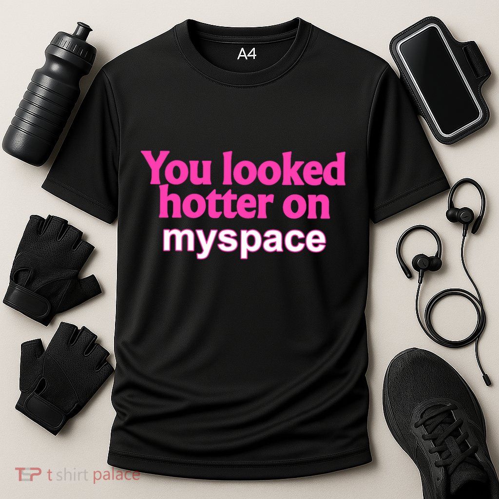 You Looked Hotter On Myspace Funny Flirting Quote Performance Shirt