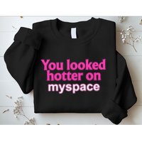 You Looked Hotter On Myspace Funny Flirting Quote Sweatshirt