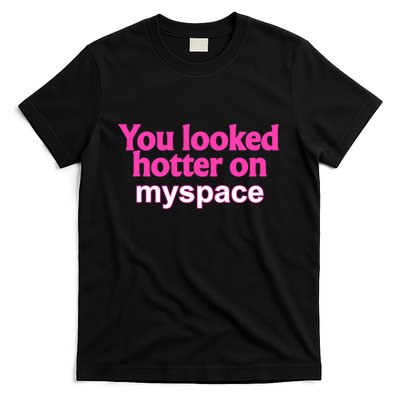 You Looked Hotter On Myspace Funny Flirting Quote T-Shirt