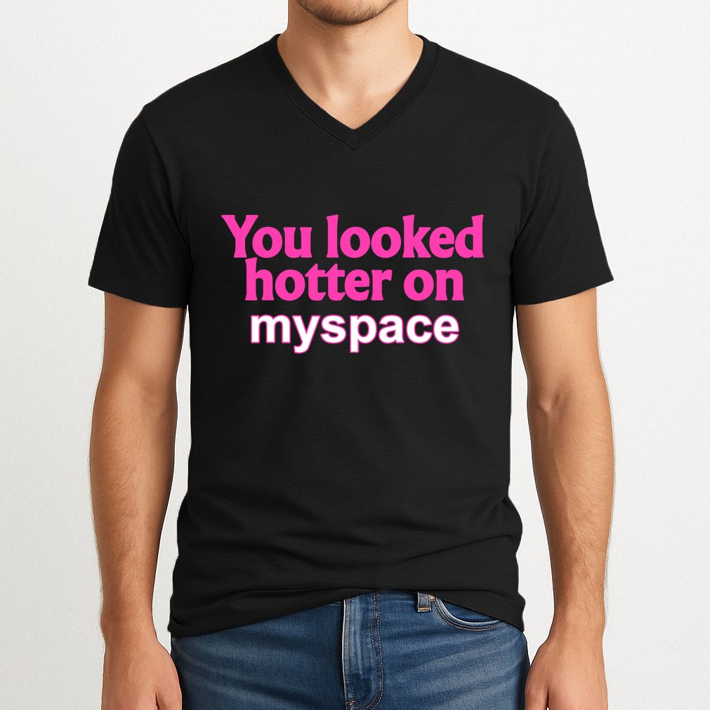 You Looked Hotter On Myspace Funny Flirting Quote V-Neck T-Shirt