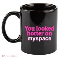 You Looked Hotter On Myspace Funny Flirting Quote 11oz C Handle Ceramic Mug