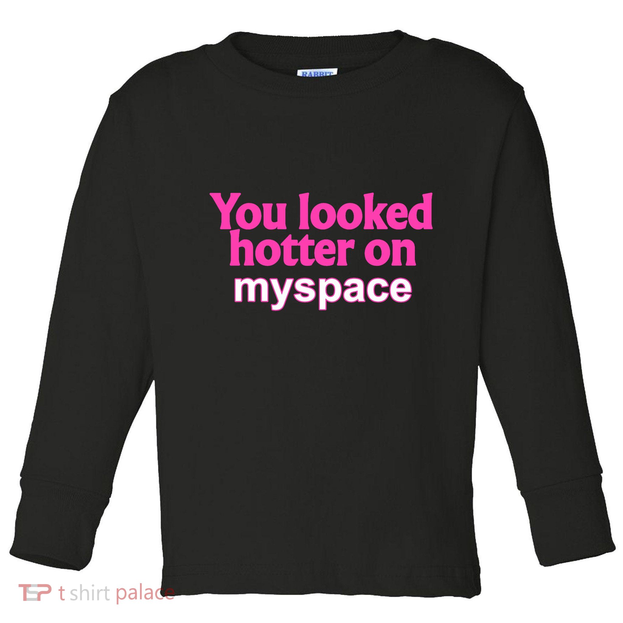 You Looked Hotter On Myspace Funny Flirting Quote Toddler Long Sleeve Shirt