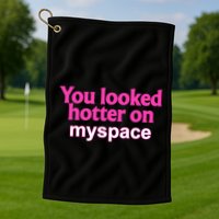 You Looked Hotter On Myspace Funny Flirting Quote Golf Towel