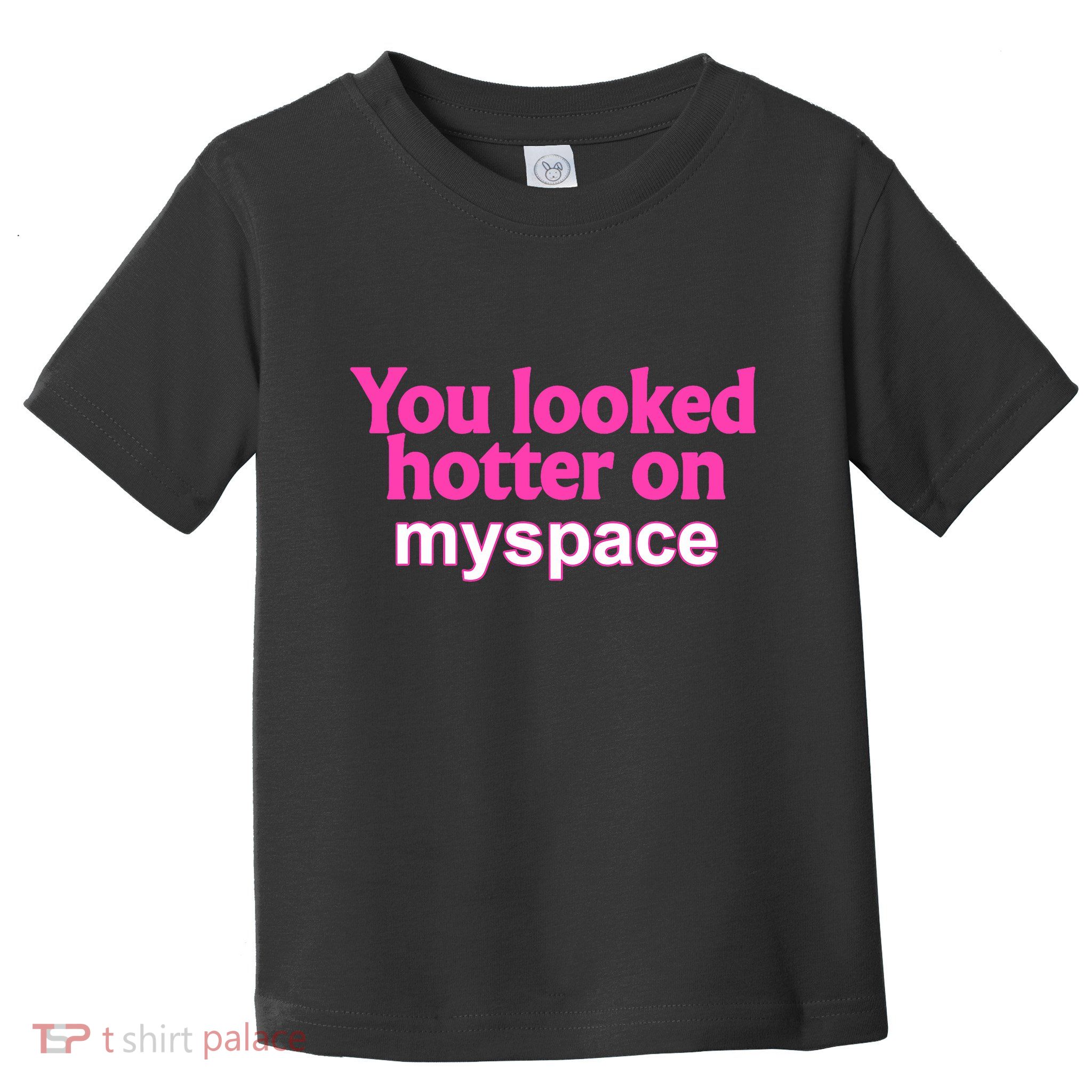 You Looked Hotter On Myspace Funny Flirting Quote Toddler T-Shirt