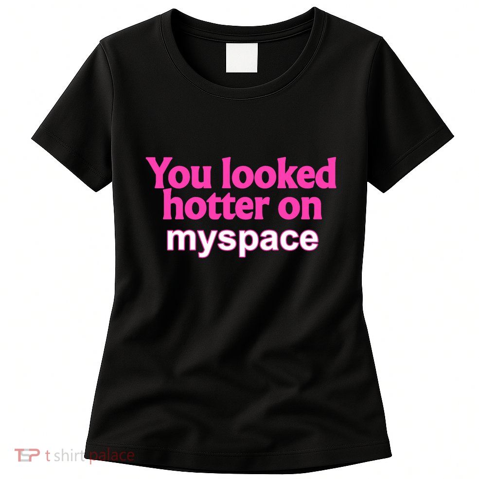 You Looked Hotter On Myspace Funny Flirting Quote Womens T-Shirt