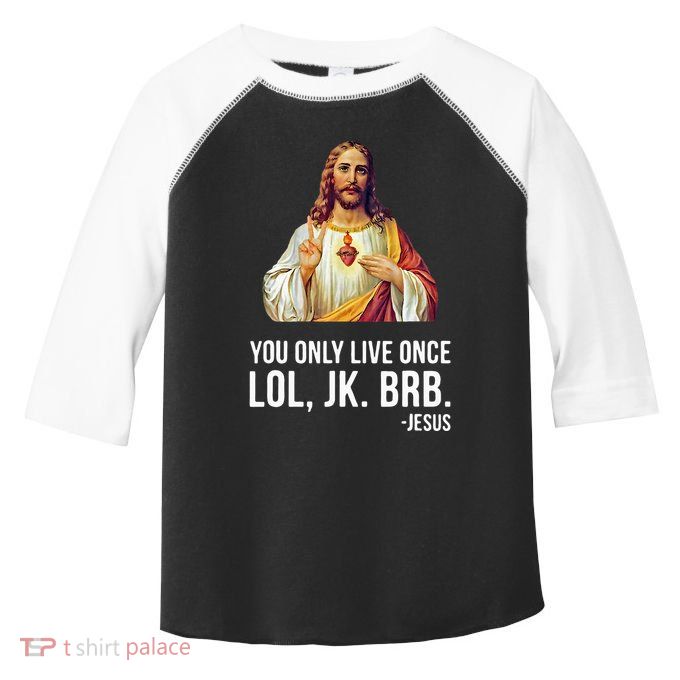 Yolo Lol Jk Brb Jesus Toddler Fine Jersey T-Shirt