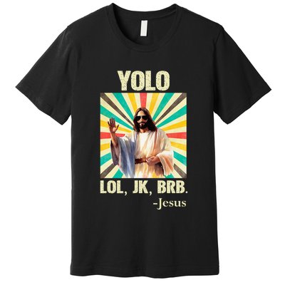 Yolo Lol Jk Brb Jesus Funny Easter Christians Resurrection Premium T-Shirt