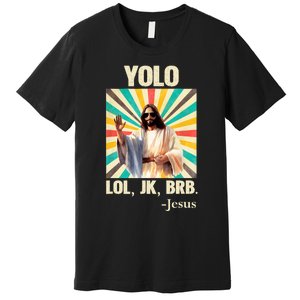 Yolo Lol Jk Brb Jesus Funny Easter Christians Resurrection Premium T-Shirt