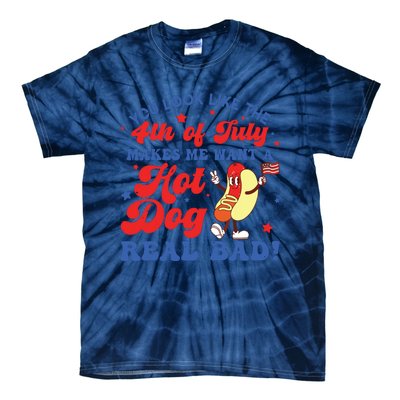 You Look Like The 4th Of July Makes Me Want Hotdog Real Bad Tie-Dye T-Shirt