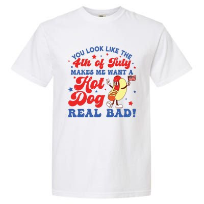 You Look Like The 4th Of July Makes Me Want Hotdog Real Bad Garment-Dyed Heavyweight T-Shirt