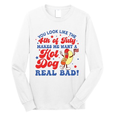 You Look Like The 4th Of July Makes Me Want Hotdog Real Bad Long Sleeve Shirt