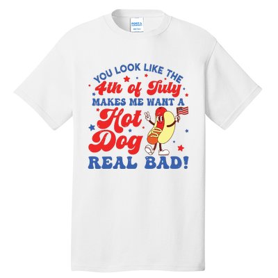 You Look Like The 4th Of July Makes Me Want Hotdog Real Bad Tall T-Shirt