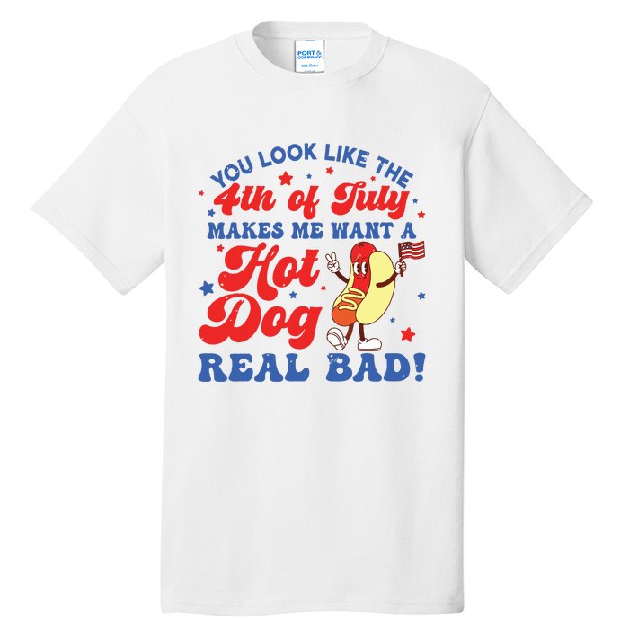 You Look Like The 4th Of July Makes Me Want Hotdog Real Bad Tall T-Shirt