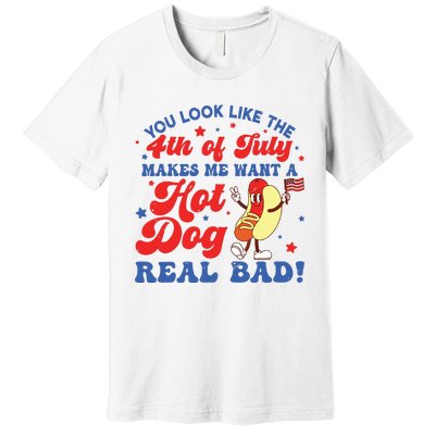 You Look Like The 4th Of July Makes Me Want Hotdog Real Bad Premium T-Shirt