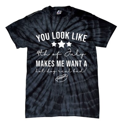 You Look Like 4th Of July Makes Me Want A Hot Dog Tie-Dye T-Shirt