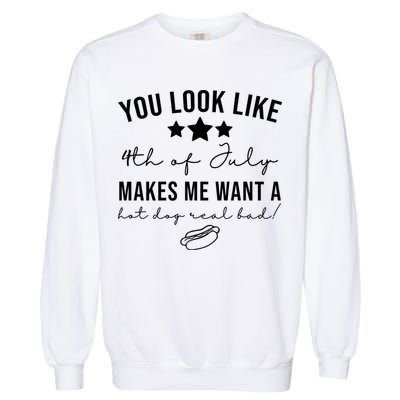 You Look Like 4th Of July Makes Me Want A Hot Dog Garment-Dyed Sweatshirt